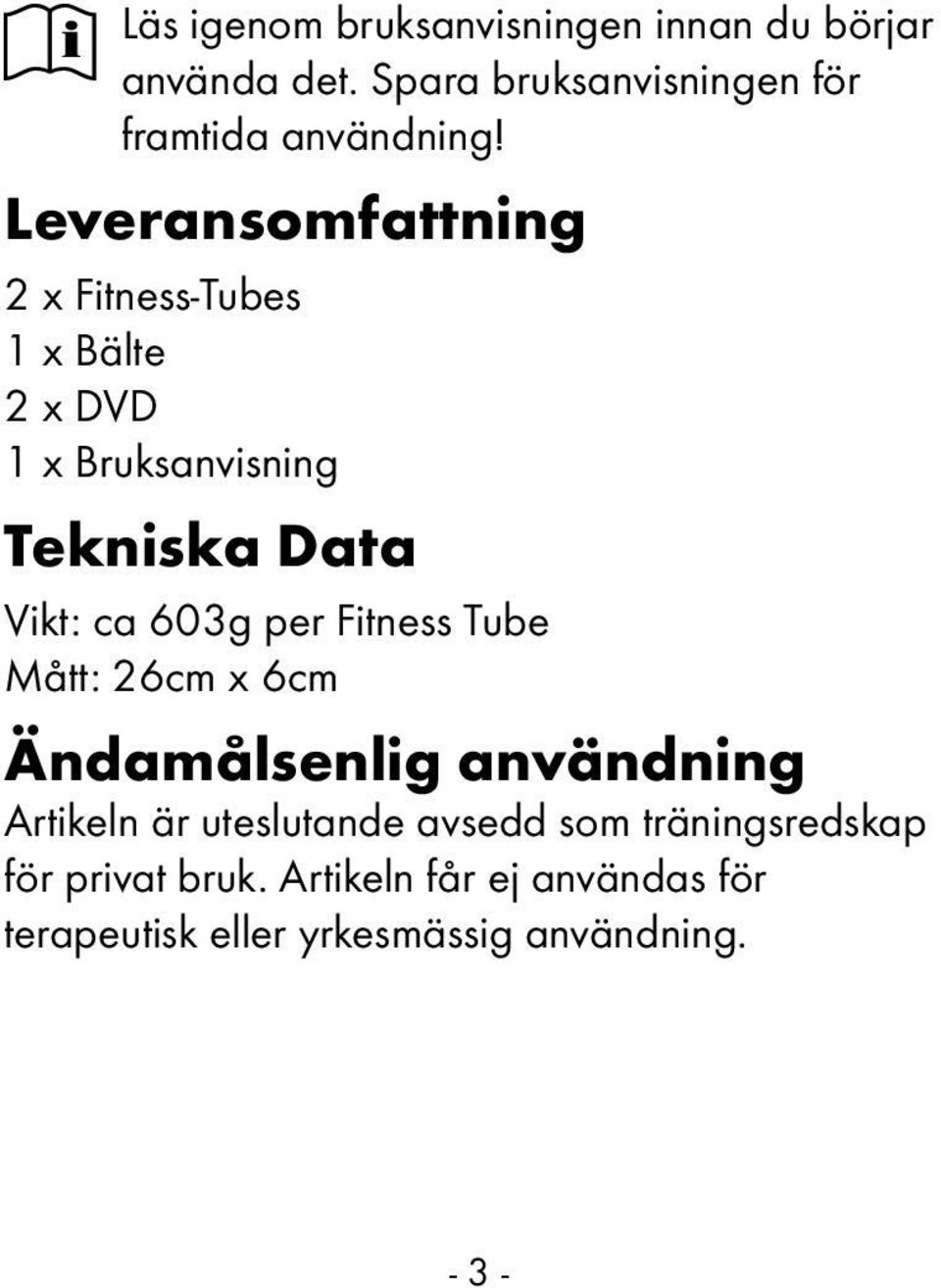 Leveransomfattning 2 x Fitness-Tubes 1 x Bälte 2 x DVD 1 x Bruksanvisning Tekniska Data Vikt: ca 603g