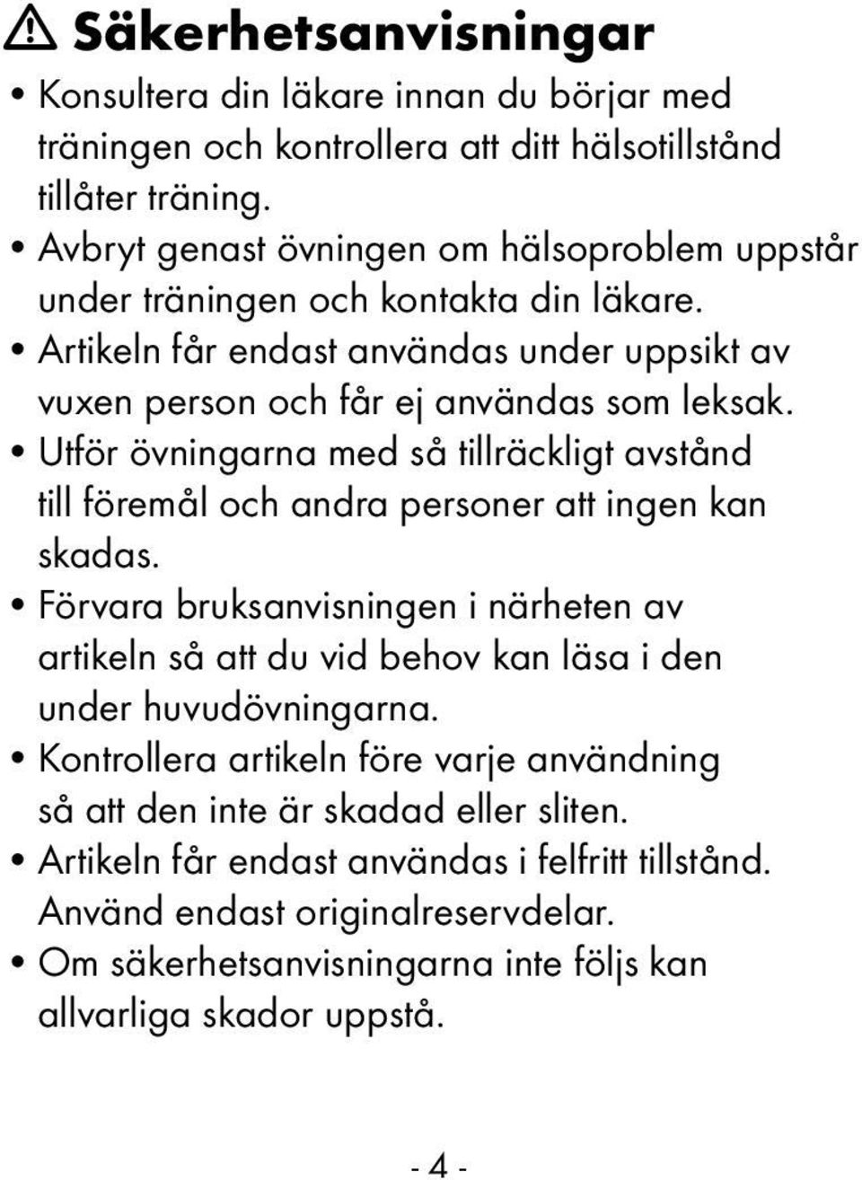 Utför övningarna med så tillräckligt avstånd till föremål och andra personer att ingen kan skadas.