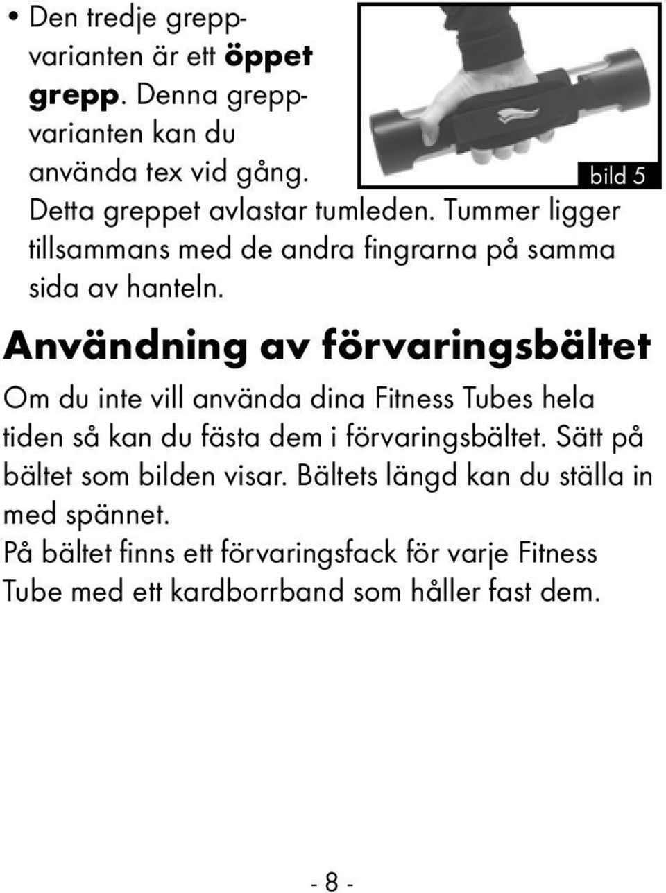 Användning av förvaringsbältet Om du inte vill använda dina Fitness Tubes hela tiden så kan du fästa dem i förvaringsbältet.