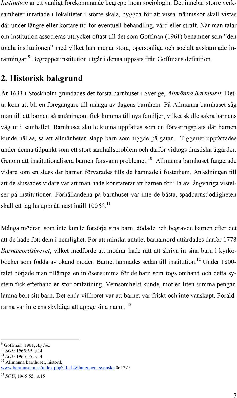 När man talar om institution associeras uttrycket oftast till det som Goffman (1961) benämner som den totala institutionen med vilket han menar stora, opersonliga och socialt avskärmade inrättningar.