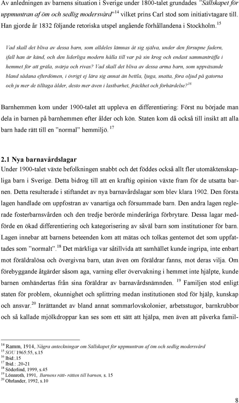 15 Vad skall det bliva av dessa barn, som alldeles lämnas åt sig själva, under den försupne fadern, ifall han är känd, och den liderliga modern hålla till var på sin krog och endast sammanträffa i