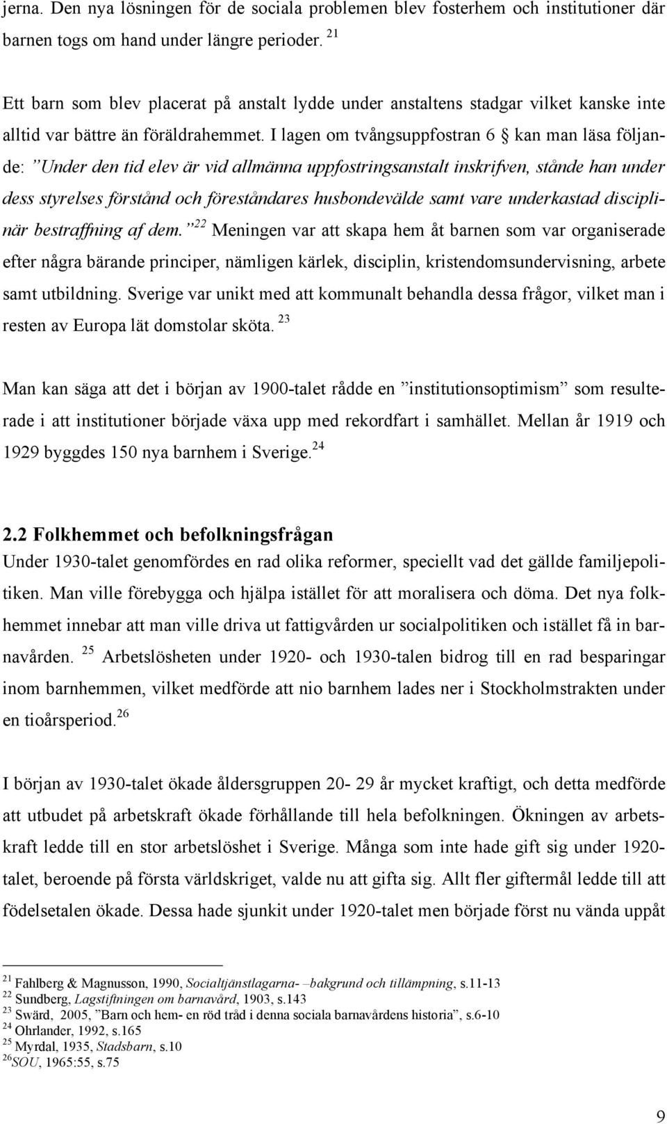 I lagen om tvångsuppfostran 6 kan man läsa följande: Under den tid elev är vid allmänna uppfostringsanstalt inskrifven, stånde han under dess styrelses förstånd och föreståndares husbondevälde samt