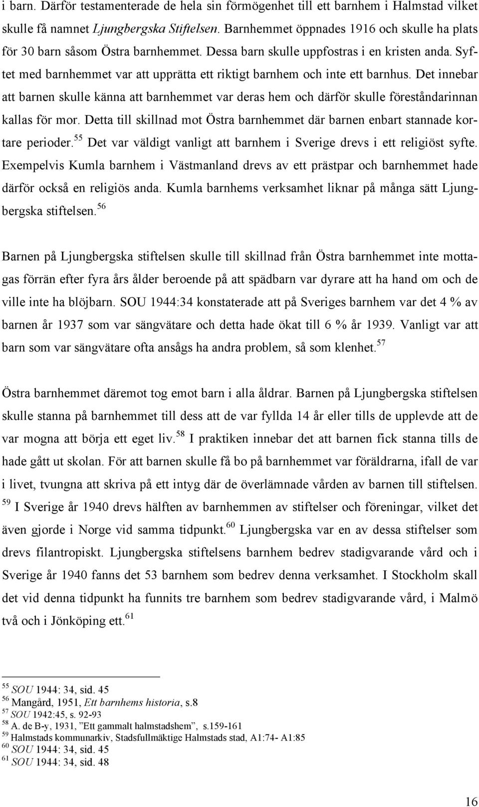 Syftet med barnhemmet var att upprätta ett riktigt barnhem och inte ett barnhus. Det innebar att barnen skulle känna att barnhemmet var deras hem och därför skulle föreståndarinnan kallas för mor.