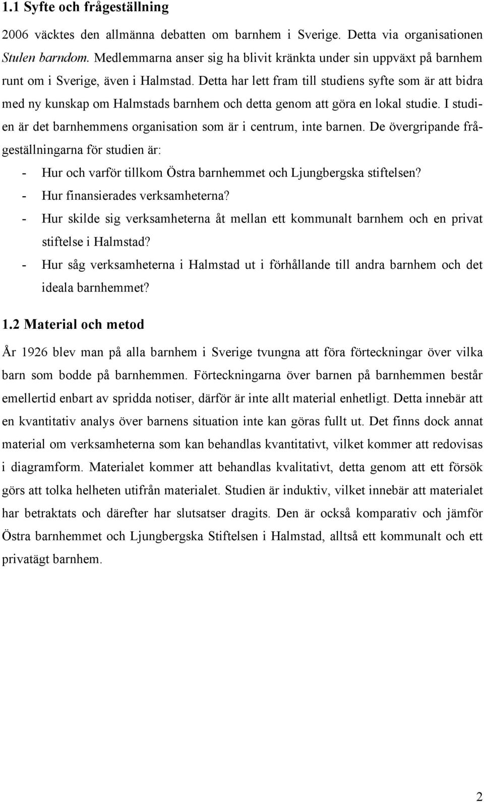 Detta har lett fram till studiens syfte som är att bidra med ny kunskap om Halmstads barnhem och detta genom att göra en lokal studie.