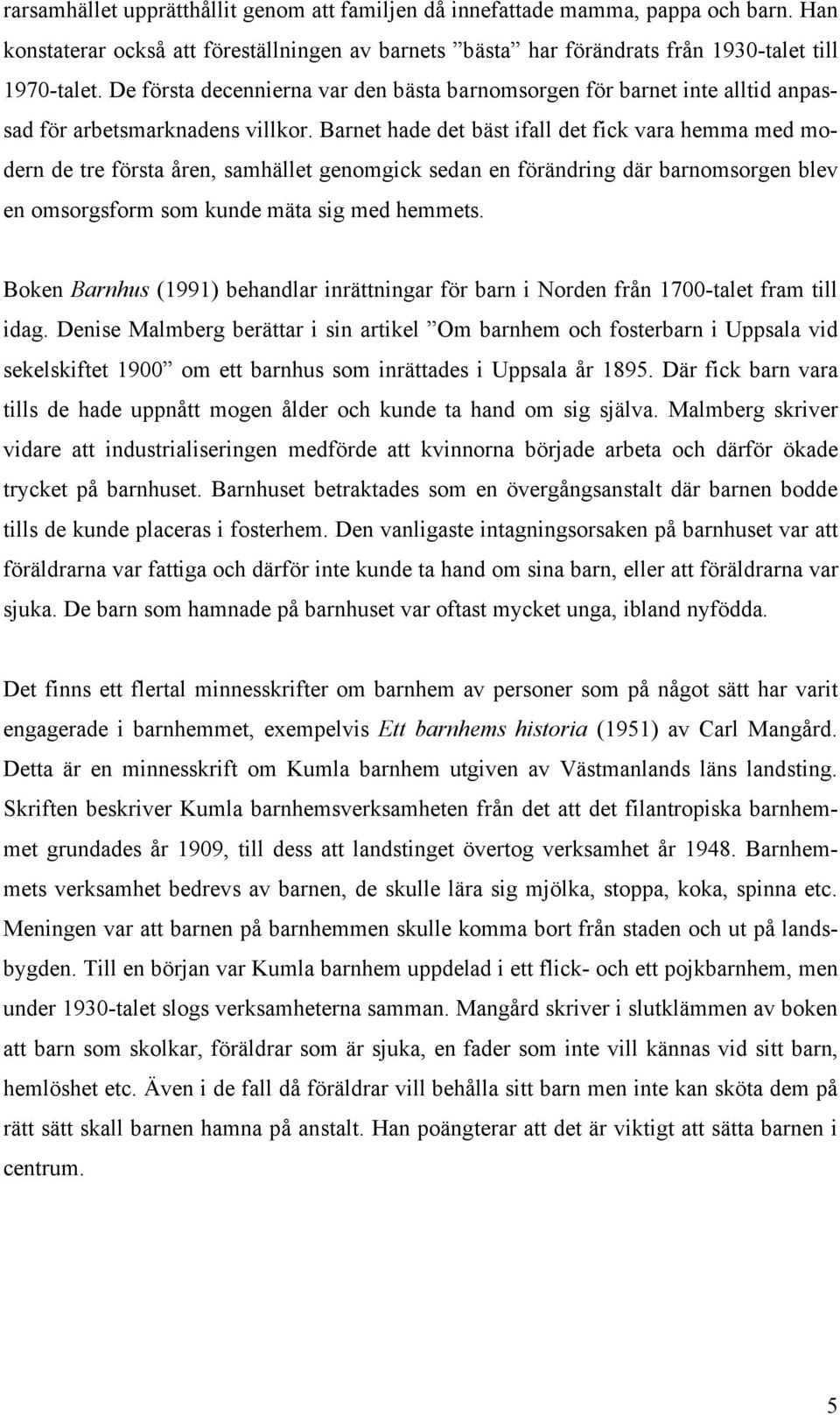 Barnet hade det bäst ifall det fick vara hemma med modern de tre första åren, samhället genomgick sedan en förändring där barnomsorgen blev en omsorgsform som kunde mäta sig med hemmets.