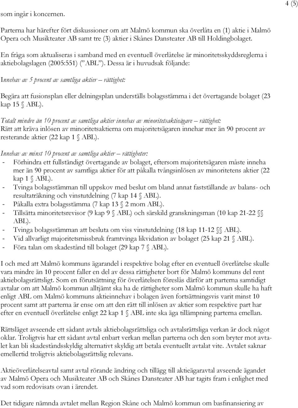 En fråga som aktualiseras i samband med en eventuell överlåtelse är minoritetsskyddsreglerna i aktiebolagslagen (2005:551) ( ABL ).