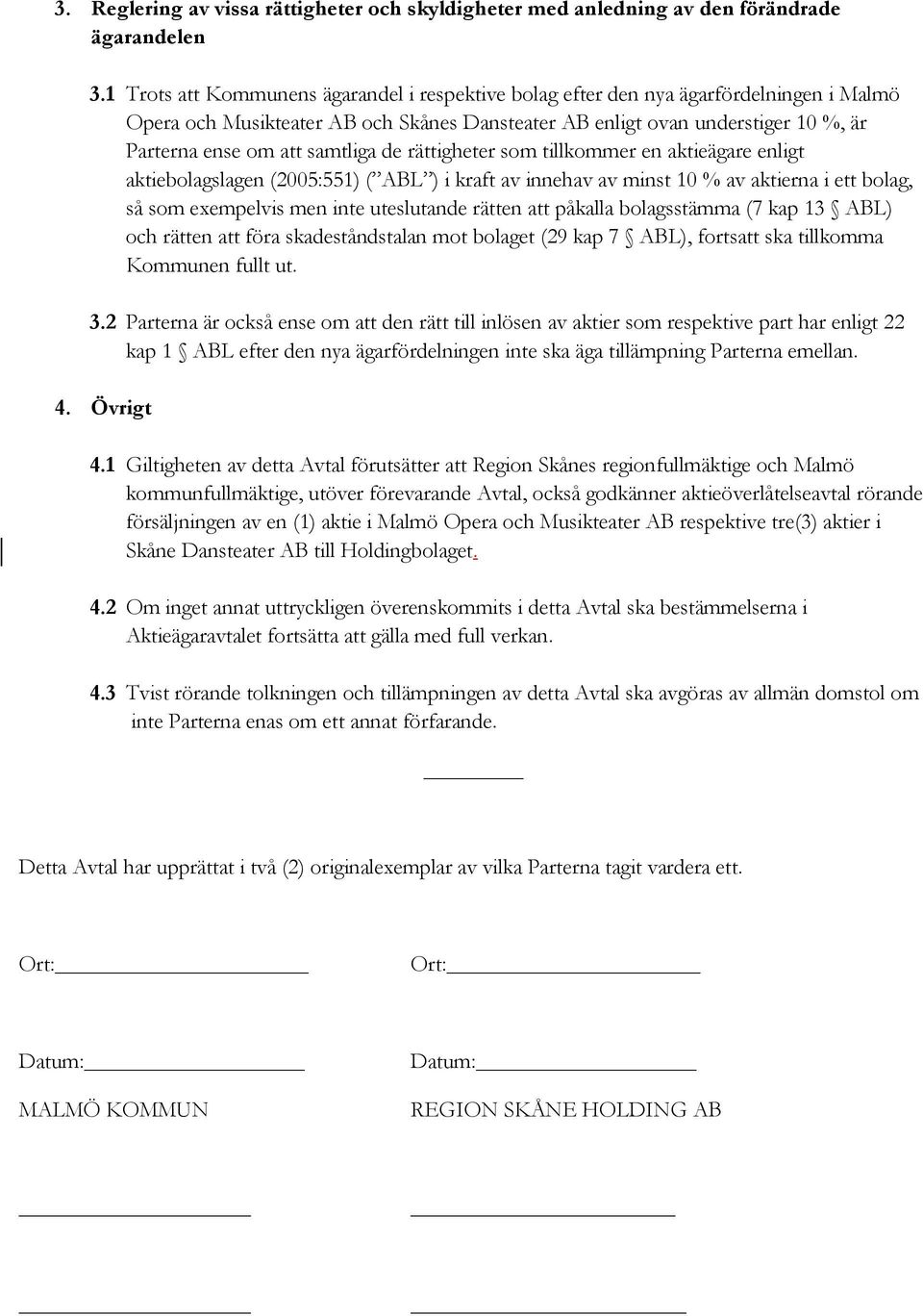 rättigheter som tillkommer en aktieägare enligt aktiebolagslagen (2005:551) ( ABL ) i kraft av innehav av minst 10 % av aktierna i ett bolag, så som exempelvis men inte uteslutande rätten påkalla