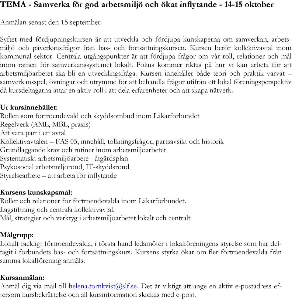 Kursen berör kollektivavtal inom kommunal sektor. Centrala utgångspunkter är att fördjupa frågor om vår roll, relationer och mål inom ramen för samverkanssystemet lokalt.