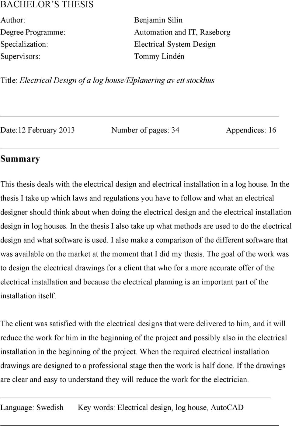 In the thesis I take up which laws and regulations you have to follow and what an electrical designer should think about when doing the electrical design and the electrical installation design in log