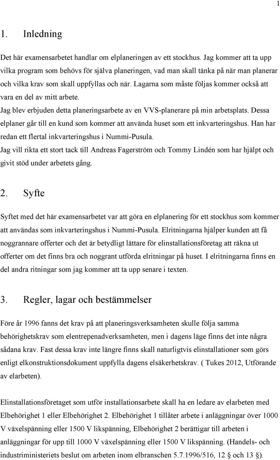 Lagarna som måste följas kommer också att vara en del av mitt arbete. Jag blev erbjuden detta planeringsarbete av en VVS-planerare på min arbetsplats.