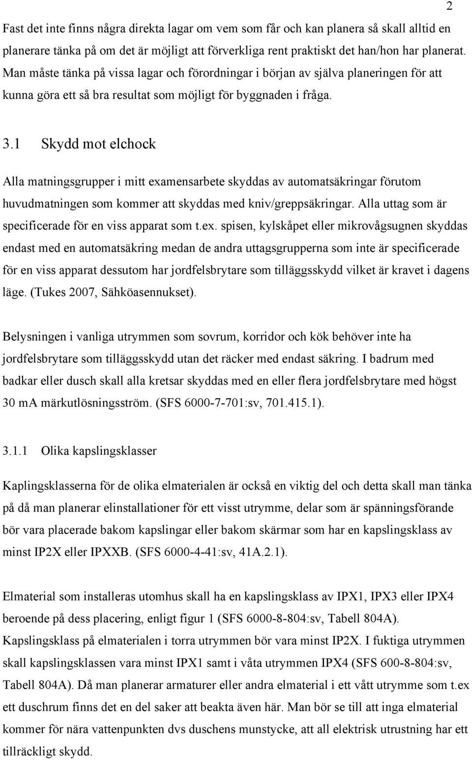 1 Skydd mot elchock Alla matningsgrupper i mitt examensarbete skyddas av automatsäkringar förutom huvudmatningen som kommer att skyddas med kniv/greppsäkringar.