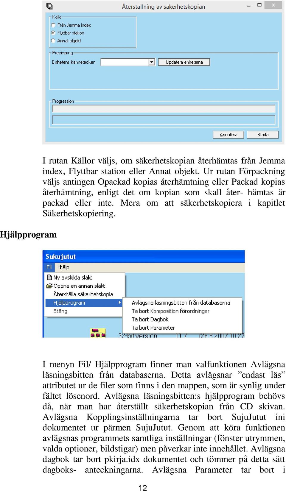 Mera om att säkerhetskopiera i kapitlet Säkerhetskopiering. I menyn Fil/ Hjälpprogram finner man valfunktionen Avlägsna läsningsbitten från databaserna.