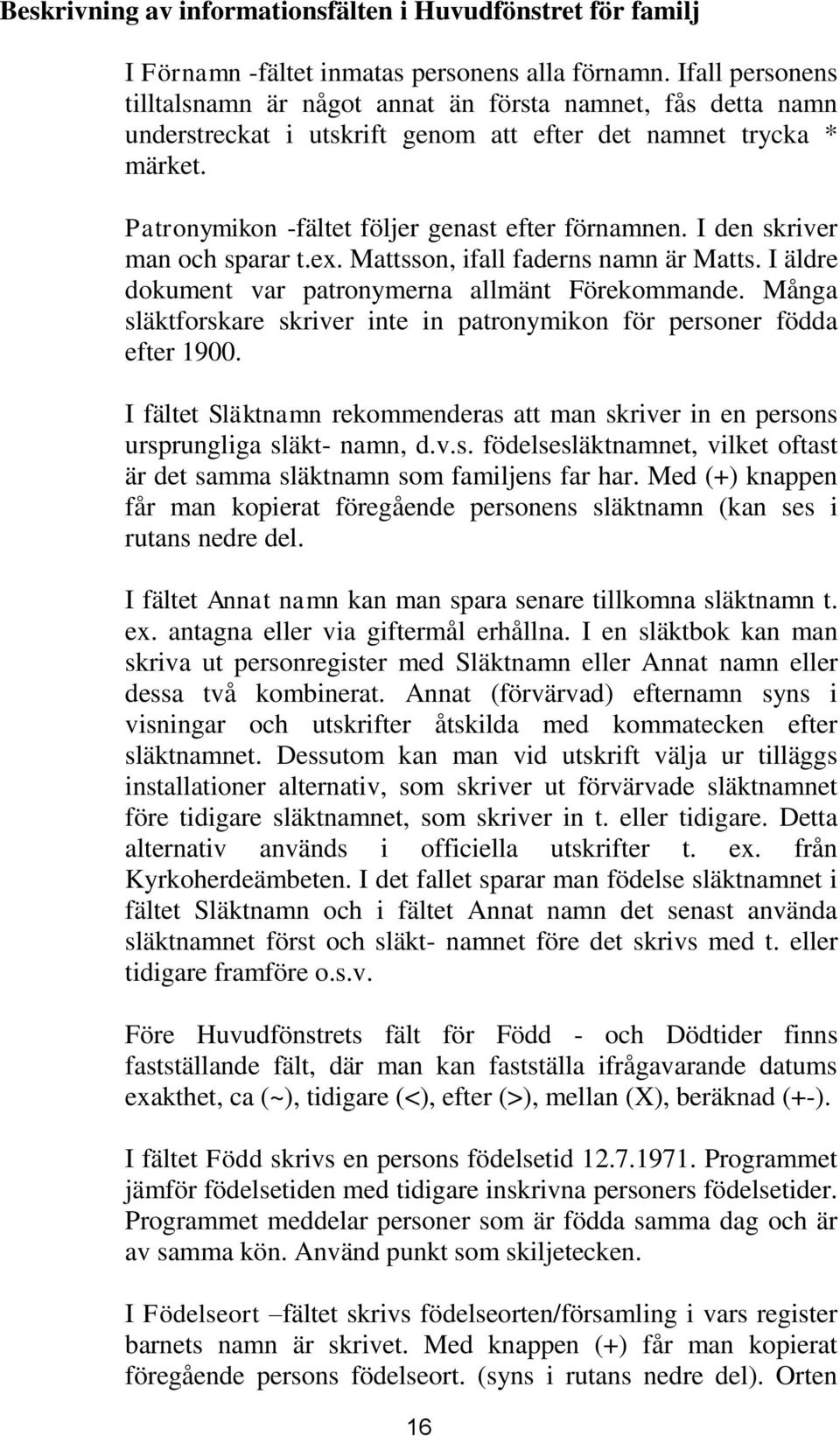 I den skriver man och sparar t.ex. Mattsson, ifall faderns namn är Matts. I äldre dokument var patronymerna allmänt Förekommande.