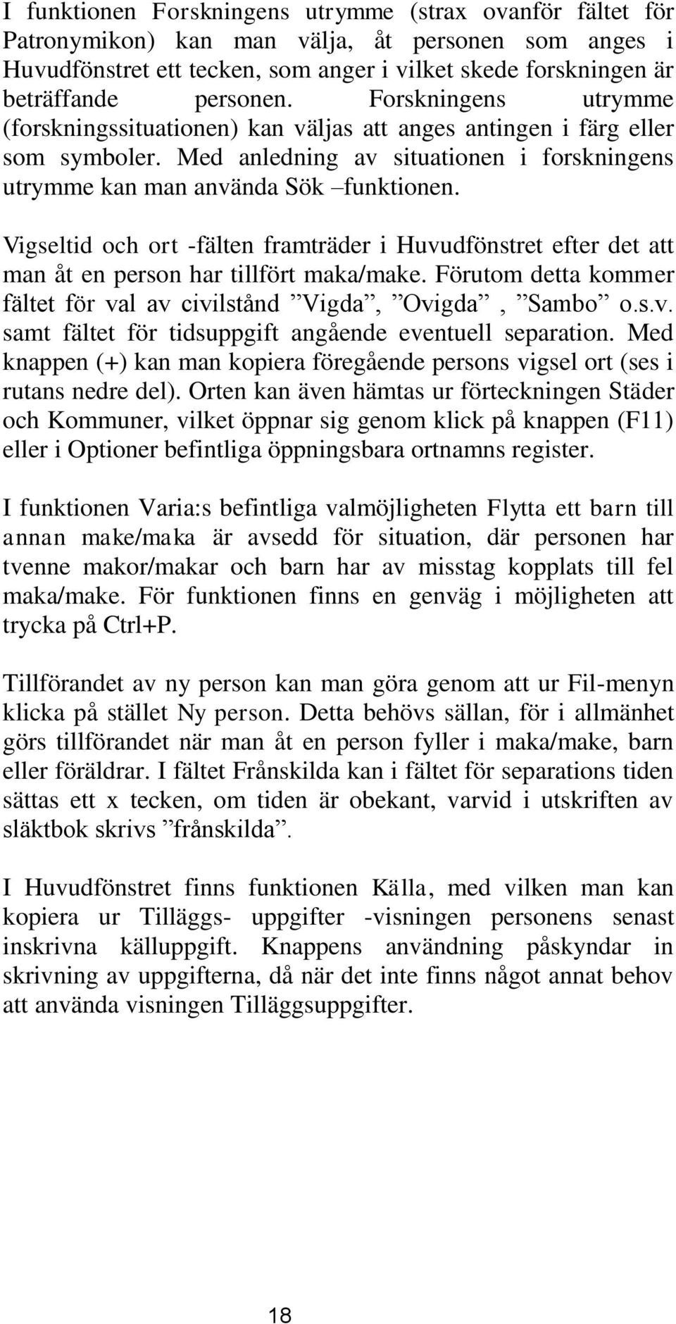 Vigseltid och ort -fälten framträder i Huvudfönstret efter det att man åt en person har tillfört maka/make. Förutom detta kommer fältet för val av civilstånd Vigda, Ovigda, Sambo o.s.v. samt fältet för tidsuppgift angående eventuell separation.