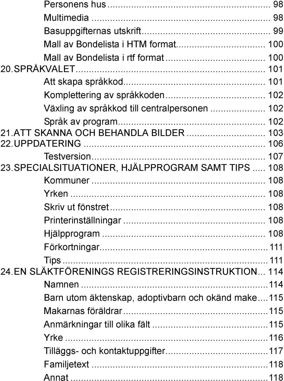 SPECIALSITUATIONER, HJÄLPPROGRAM SAMT TIPS... 108 Kommuner... 108 Yrken... 108 Skriv ut fönstret... 108 Printerinställningar... 108 Hjälpprogram... 108 Förkortningar... 111 Tips... 111 24.