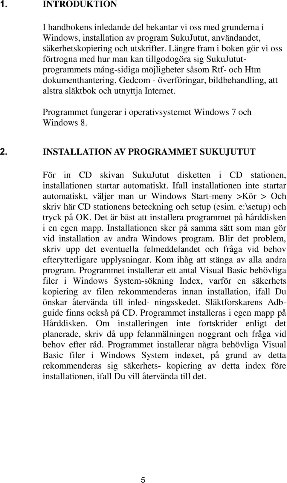 alstra släktbok och utnyttja Internet. Programmet fungerar i operativsystemet Windows 7 och Windows 8. 2.