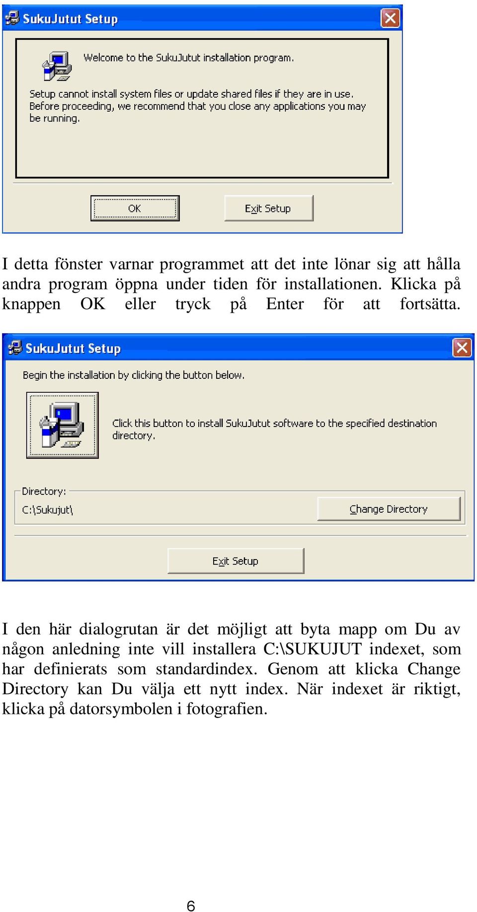 I den här dialogrutan är det möjligt att byta mapp om Du av någon anledning inte vill installera C:\SUKUJUT