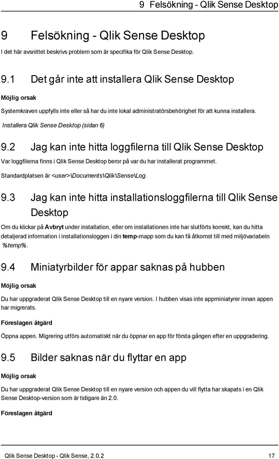 1 Det går inte att installera Qlik Sense Desktop Möjlig orsak Systemkraven uppfylls inte eller så har du inte lokal administratörsbehörighet för att kunna installera.