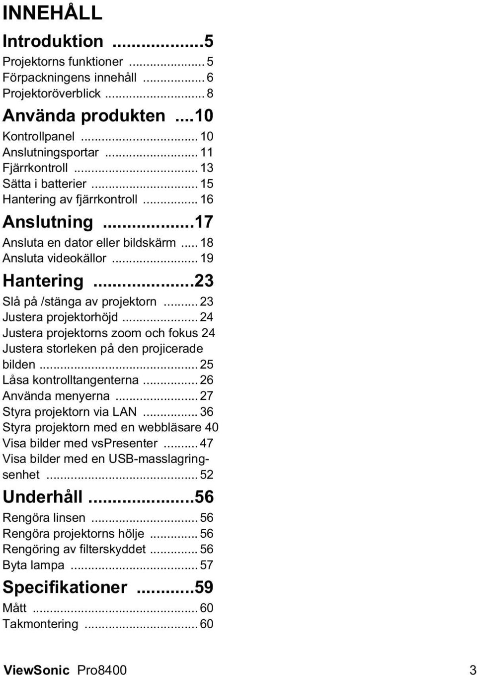 .. 23 Justera projektorhöjd... 24 Justera projektorns zoom och fokus 24 Justera storleken på den projicerade bilden... 25 Låsa kontrolltangenterna... 26 Använda menyerna... 27 Styra projektorn via LAN.