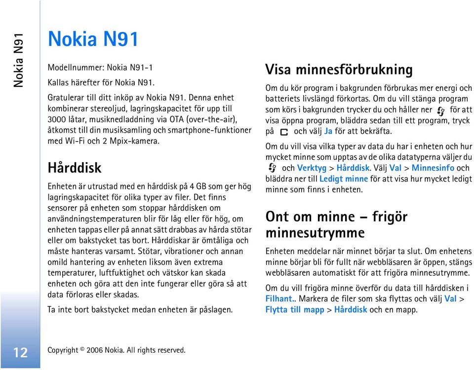 Mpix-kamera. Hårddisk Enheten är utrustad med en hårddisk på 4 GB som ger hög lagringskapacitet för olika typer av filer.