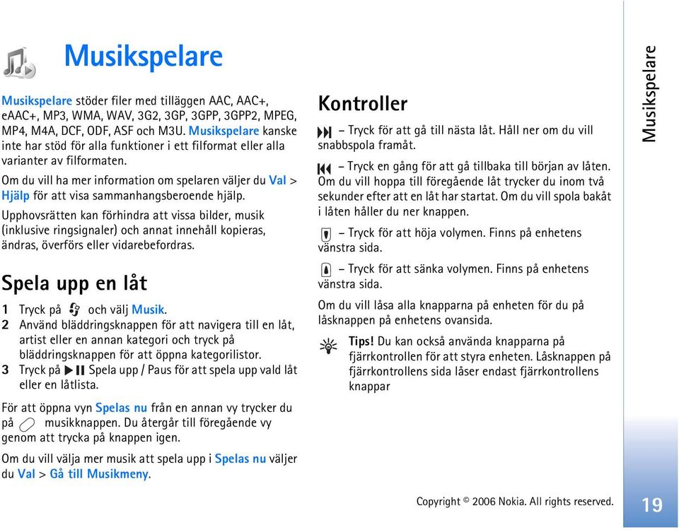 Om du vill ha mer information om spelaren väljer du Val > Hjälp för att visa sammanhangsberoende hjälp.