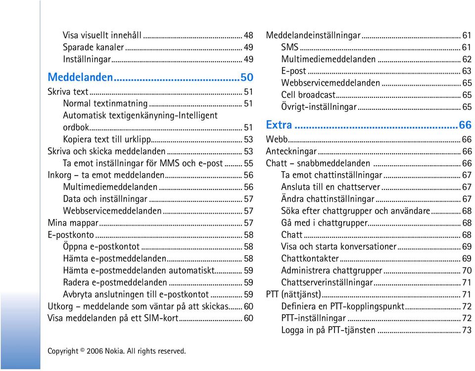 .. 56 Data och inställningar... 57 Webbservicemeddelanden... 57 Mina mappar... 57 E-postkonto... 58 Öppna e-postkontot... 58 Hämta e-postmeddelanden... 58 Hämta e-postmeddelanden automatiskt.