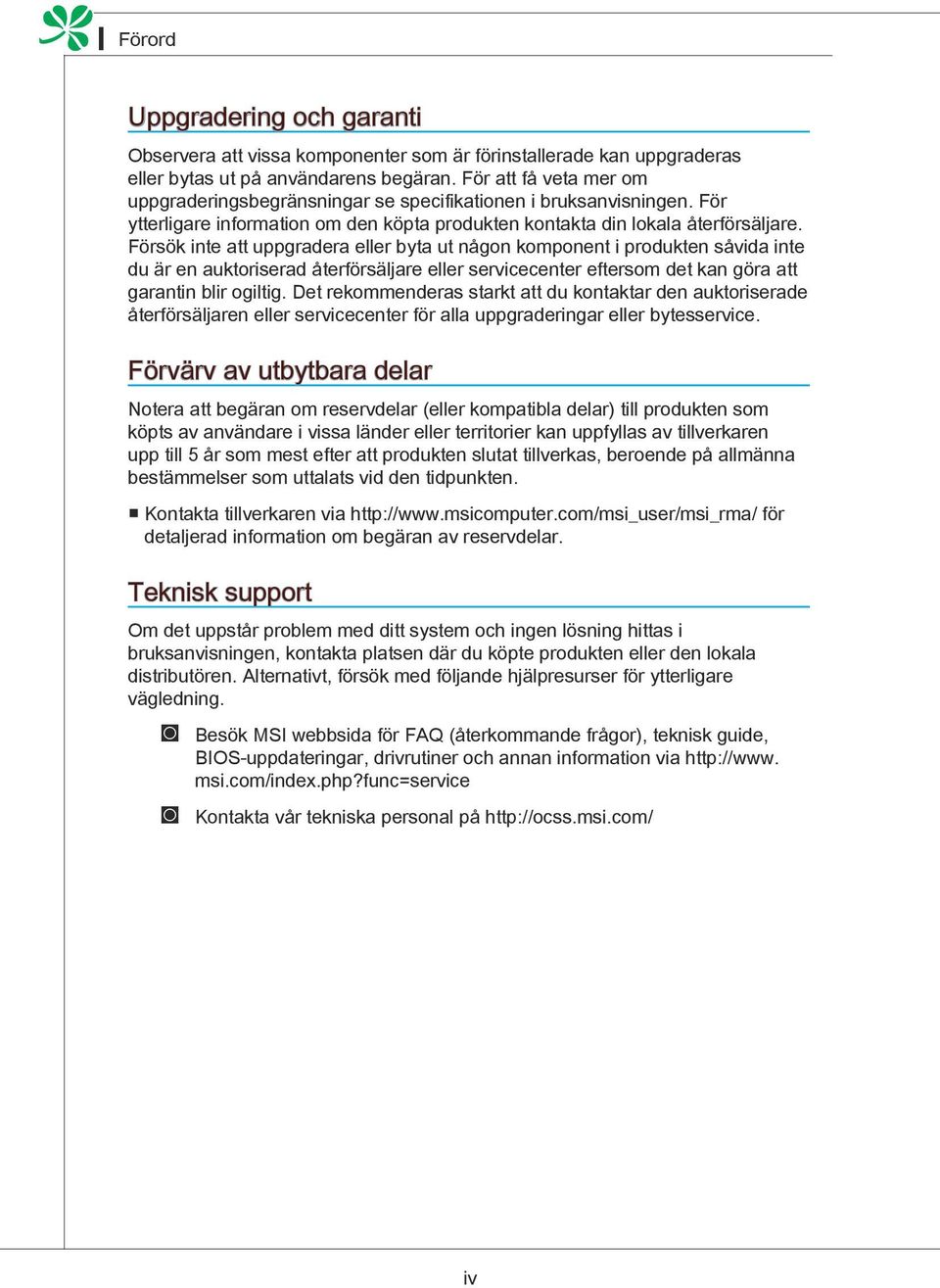 Försök inte att uppgradera eller byta ut någon komponent i produkten såvida inte du är en auktoriserad återförsäljare eller servicecenter eftersom det kan göra att garantin blir ogiltig.