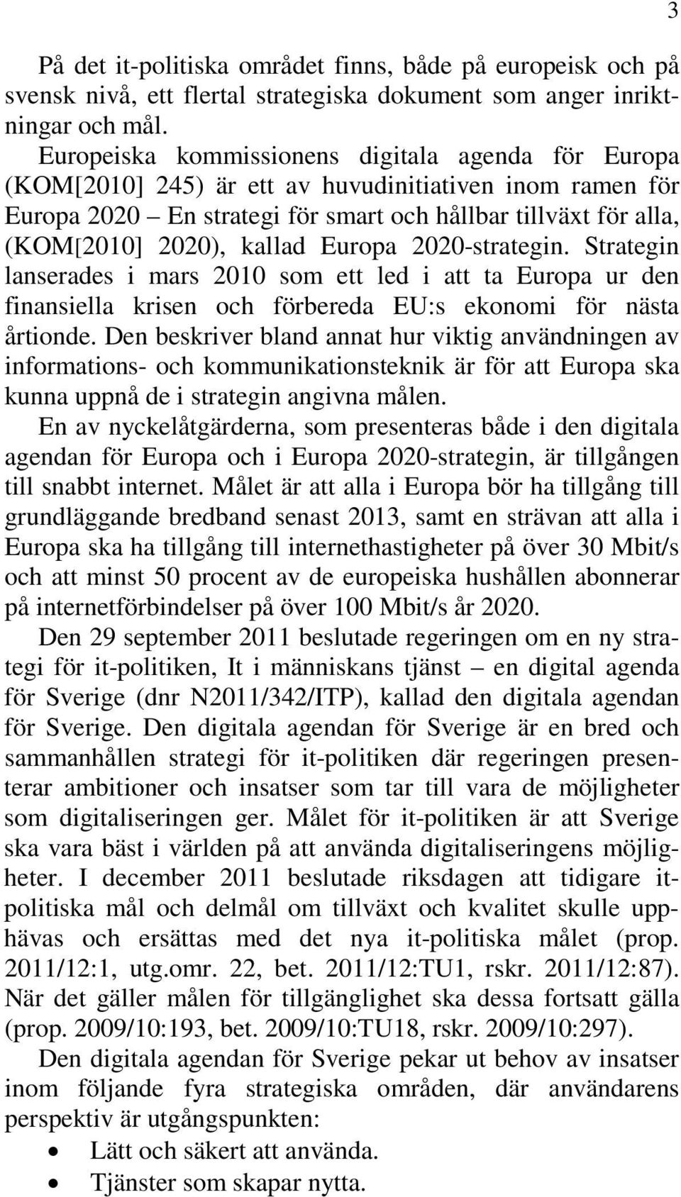 Europa 2020-strategin. Strategin lanserades i mars 2010 som ett led i att ta Europa ur den finansiella krisen och förbereda EU:s ekonomi för nästa årtionde.