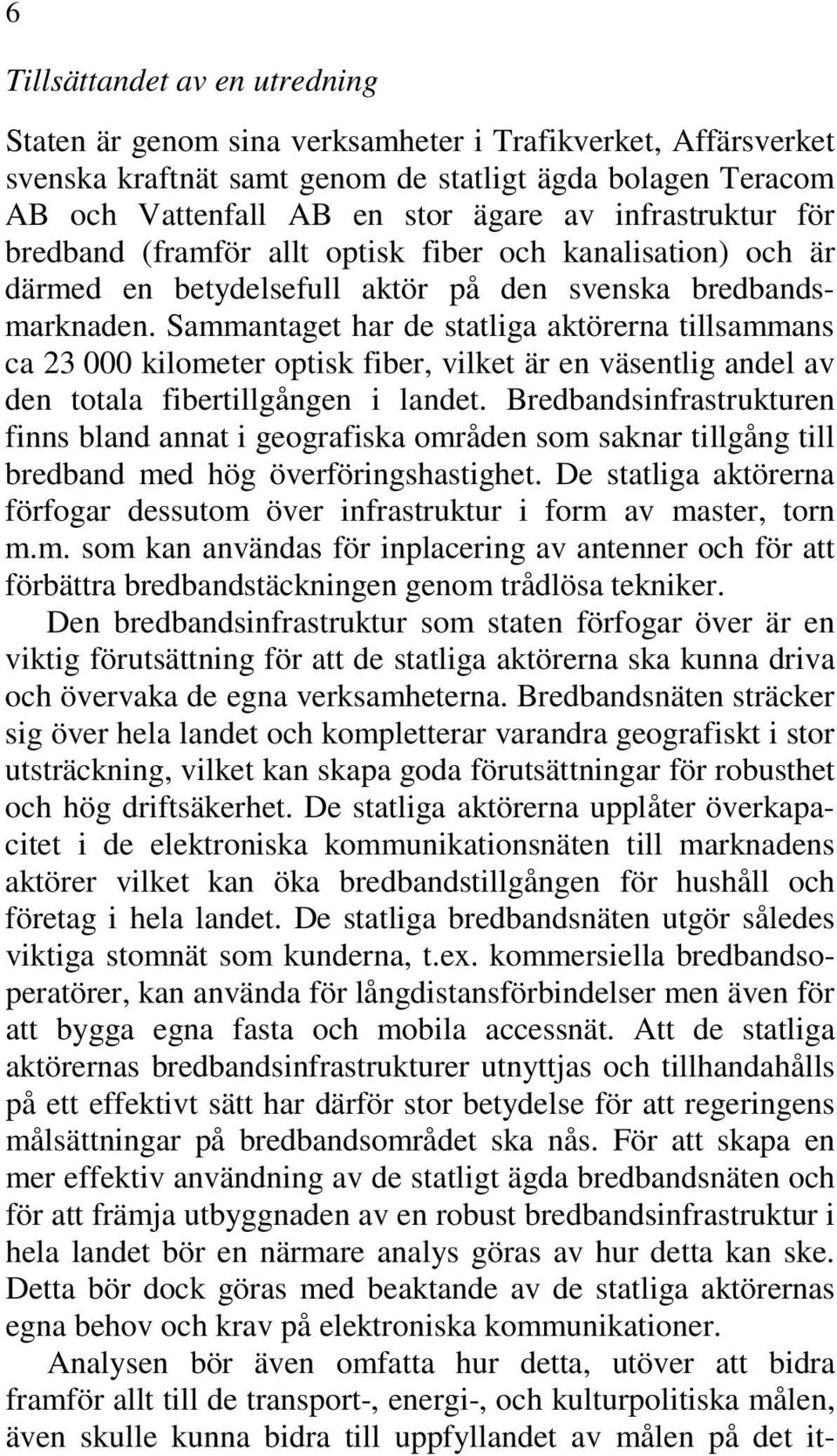 Sammantaget har de statliga aktörerna tillsammans ca 23 000 kilometer optisk fiber, vilket är en väsentlig andel av den totala fibertillgången i landet.