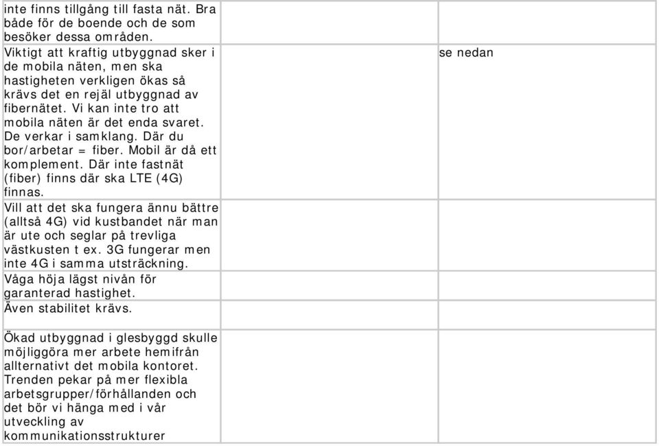 De verkar i samklang. Där du bor/arbetar = fiber. Mobil är då ett komplement. Där inte fastnät (fiber) finns där ska LTE (4G) finnas.