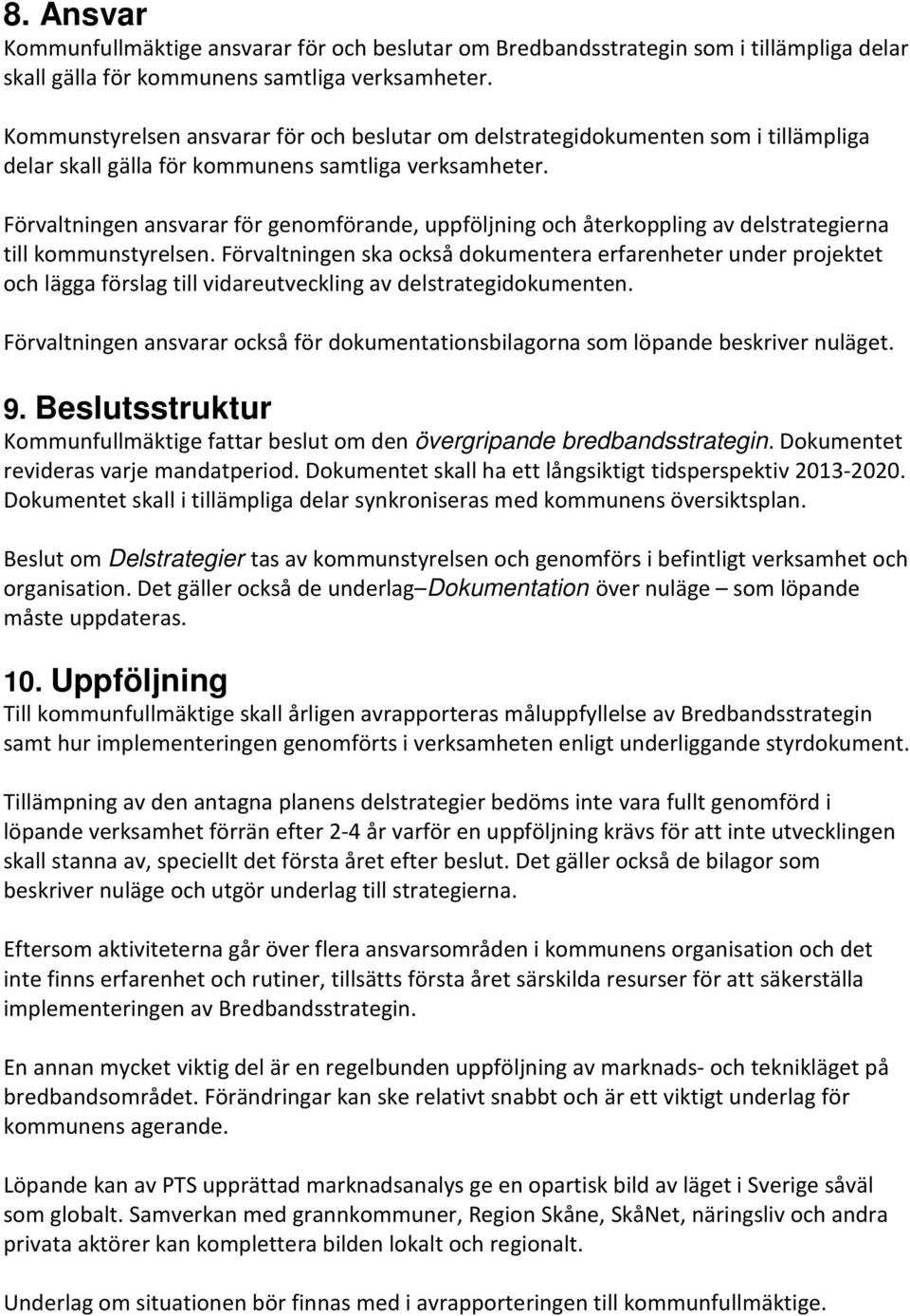 Förvaltningen ansvarar för genomförande, uppföljning och återkoppling av delstrategierna till kommunstyrelsen.