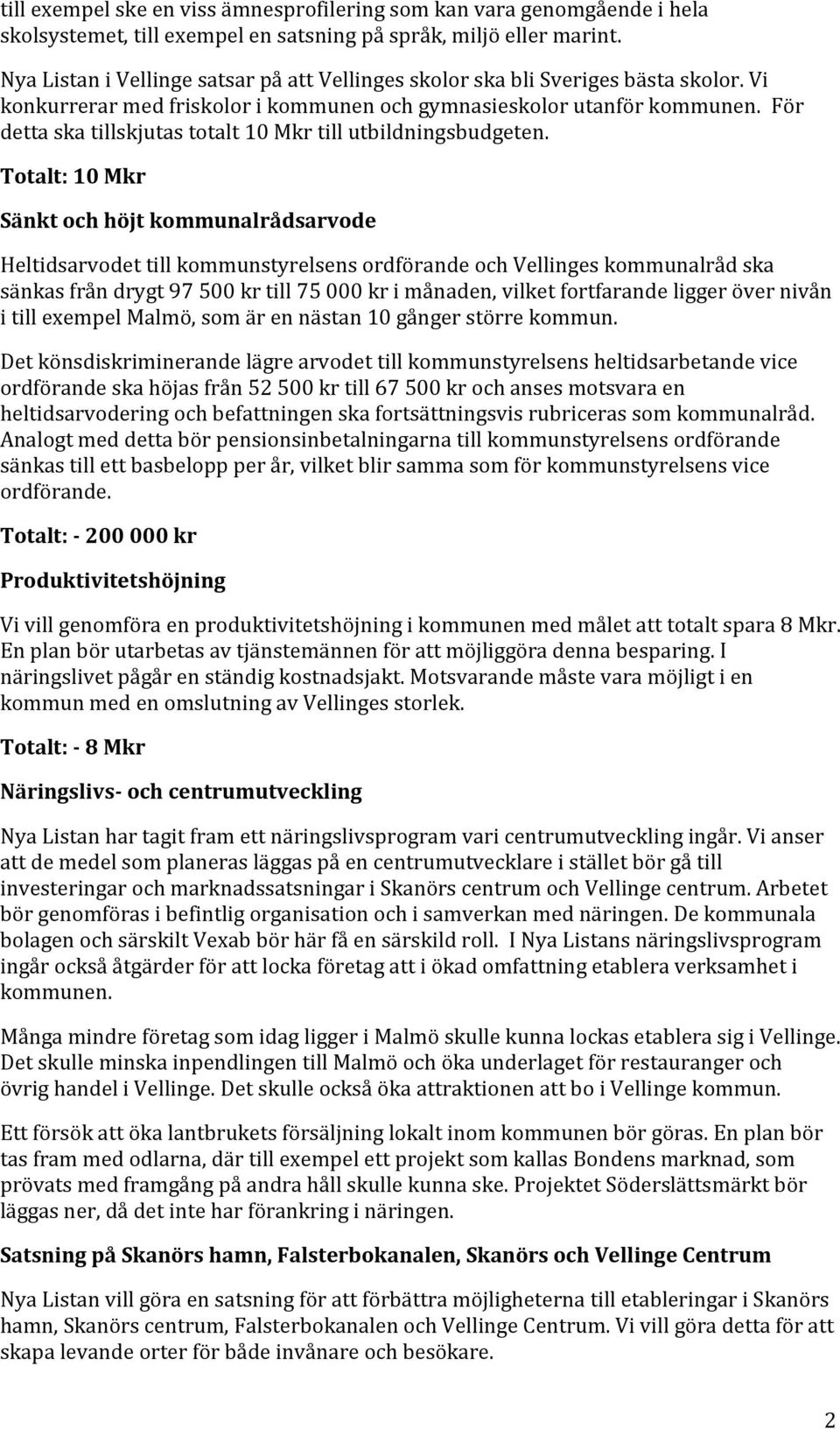 För detta ska tillskjutas totalt 10 Mkr till utbildningsbudgeten.