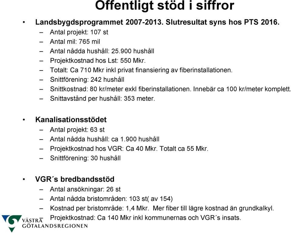 Snittavstånd per hushåll: 353 meter. Kanalisationsstödet Antal projekt: 63 st Antal nådda hushåll: ca 1.900 hushåll Projektkostnad hos VGR: Ca 40 Mkr. Totalt ca 55 Mkr.