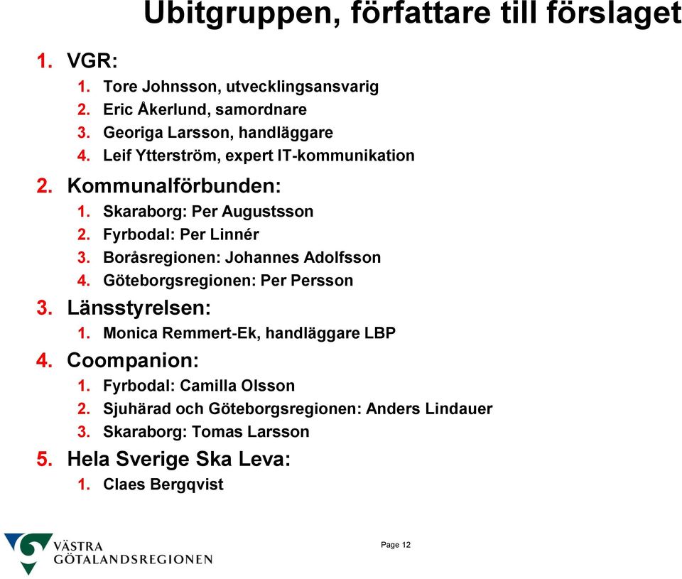Fyrbodal: Per Linnér 3. Boråsregionen: Johannes Adolfsson 4. Göteborgsregionen: Per Persson 3. Länsstyrelsen: 1.