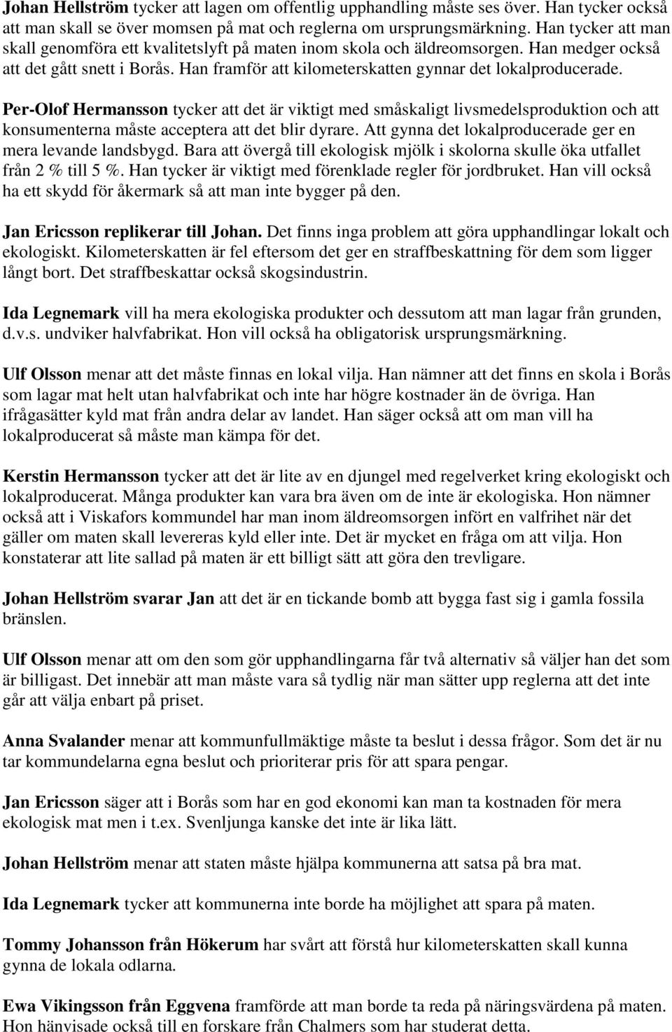 Per-Olof Hermansson tycker att det är viktigt med småskaligt livsmedelsproduktion och att konsumenterna måste acceptera att det blir dyrare.