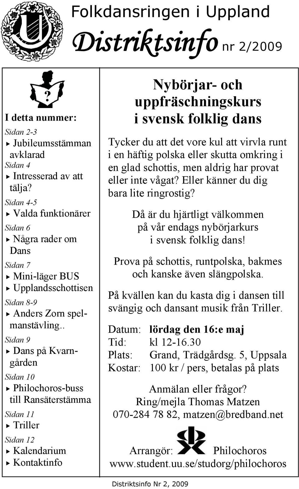 . Sidan 9 Dans på Kvarngården Sidan 10 Philochoros-buss till Ransäterstämma Sidan 11 Triller Sidan 12 Kalendarium Kontaktinfo Nybörjar- och uppfräschningskurs i svensk folklig dans Tycker du att det