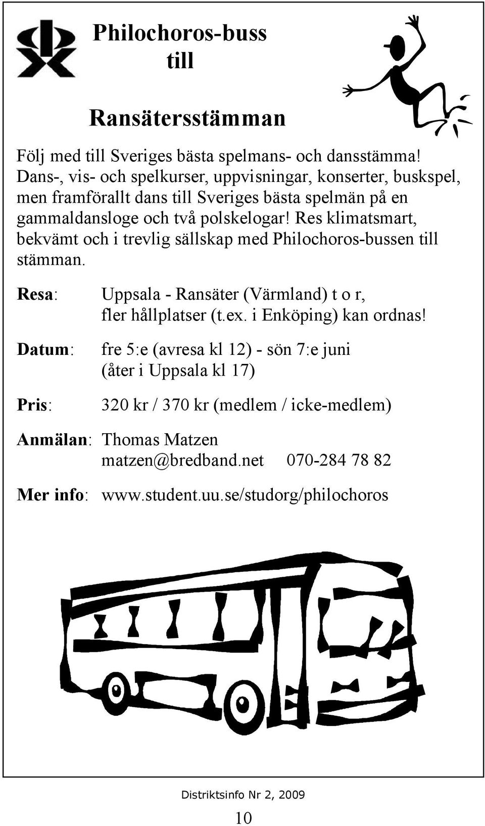 Res klimatsmart, bekvämt och i trevlig sällskap med Philochoros-bussen till stämman. Resa: Uppsala - Ransäter (Värmland) t o r, fler hållplatser (t.ex.