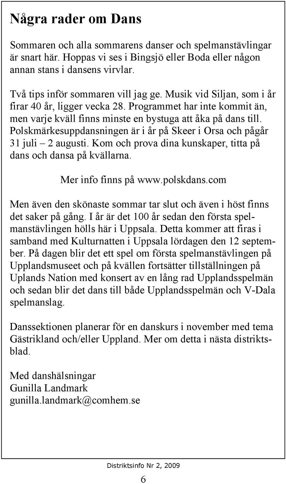 Polskmärkesuppdansningen är i år på Skeer i Orsa och pågår 31 juli 2 augusti. Kom och prova dina kunskaper, titta på dans och dansa på kvällarna. Mer info finns på www.polskdans.