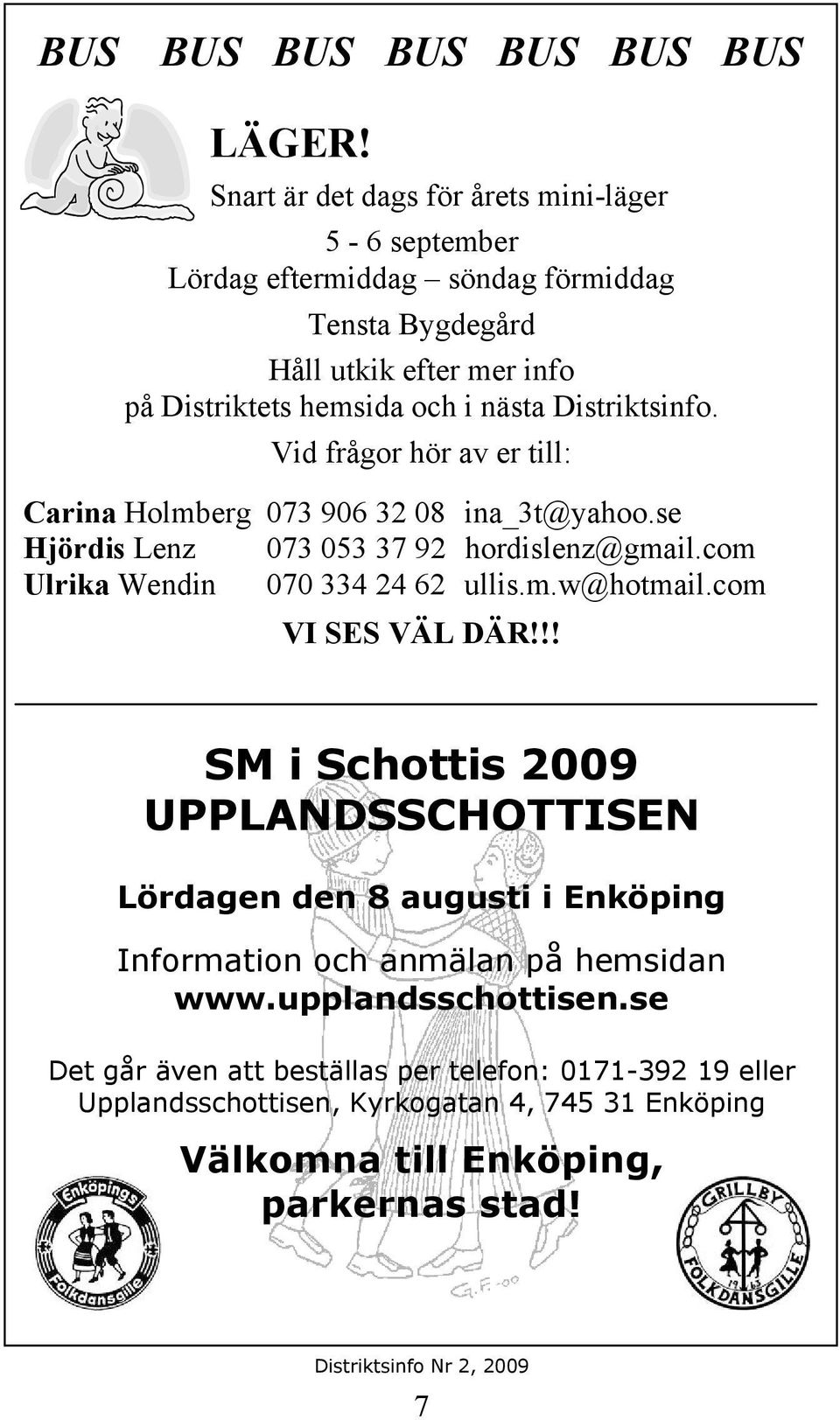 Distriktsinfo. Vid frågor hör av er till: Carina Holmberg 073 906 32 08 ina_3t@yahoo.se Hjördis Lenz 073 053 37 92 hordislenz@gmail.com Ulrika Wendin 070 334 24 62 ullis.m.w@hotmail.