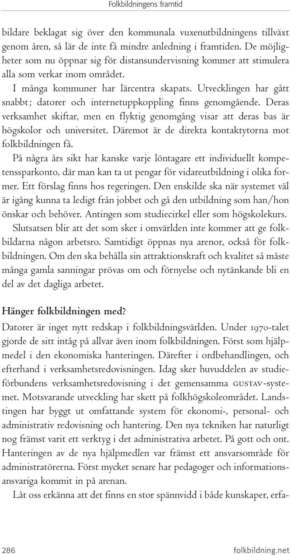 Utvecklingen har gått snabbt; datorer och internetuppkoppling finns genomgående. Deras verksamhet skiftar, men en flyktig genomgång visar att deras bas är högskolor och universitet.