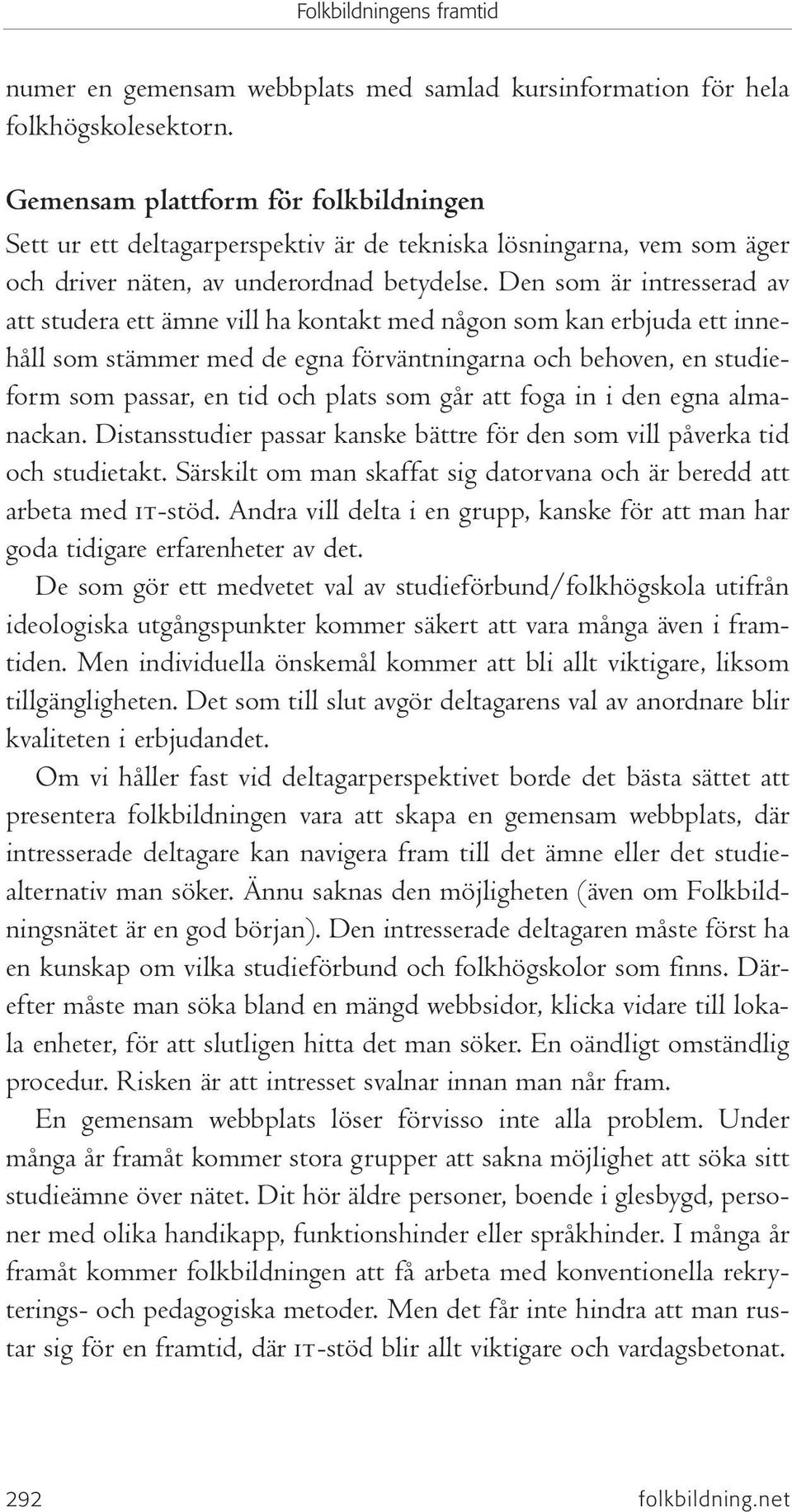 Den som är intresserad av att studera ett ämne vill ha kontakt med någon som kan erbjuda ett innehåll som stämmer med de egna förväntningarna och behoven, en studieform som passar, en tid och plats