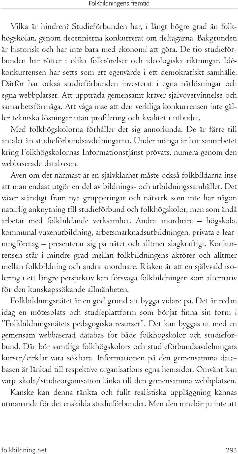 Därför har också studieförbunden investerat i egna nätlösningar och egna webbplatser. Att uppträda gemensamt kräver självövervinnelse och samarbetsförmåga.