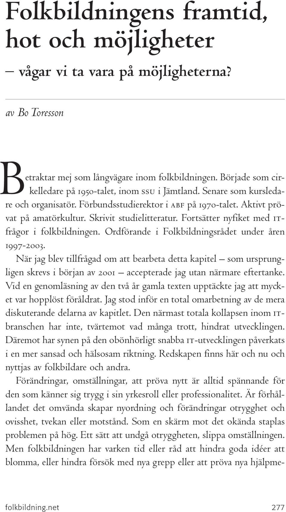 Ordförande i Folkbildningsrådet under åren 1997-2003. När jag blev tillfrågad om att bearbeta detta kapitel som ursprungligen skrevs i början av 2001 accepterade jag utan närmare eftertanke.