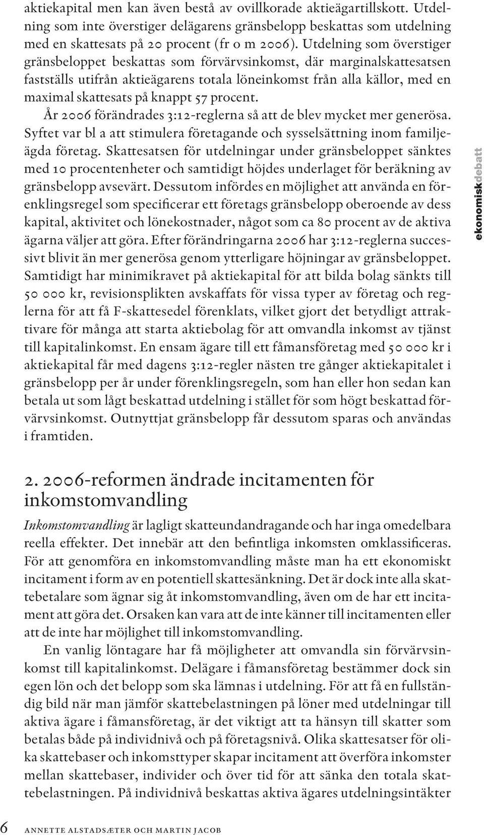 57 procent. År 2006 förändrades 3:12-reglerna så att de blev mycket mer generösa. Syftet var bl a att stimulera företagande och sysselsättning inom familjeägda företag.