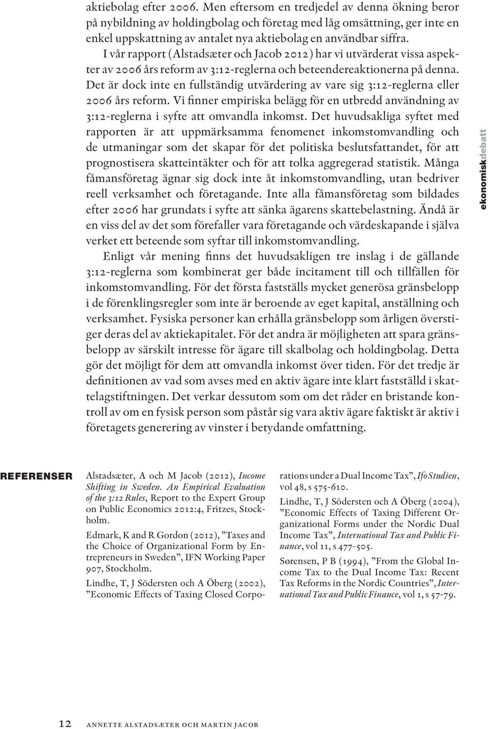 I vår rapport (Alstadsæter och Jacob 2012) har vi utvärderat vissa aspekter av 2006 års reform av 3:12-reglerna och beteendereaktionerna på denna.