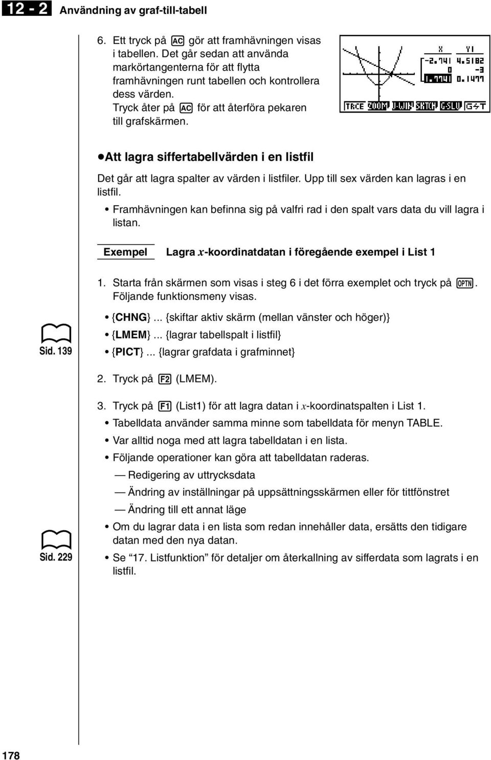 uatt lagra siffertabellvärden i en listfil Det går att lagra spalter av värden i listfiler. Upp till sex värden kan lagras i en listfil.
