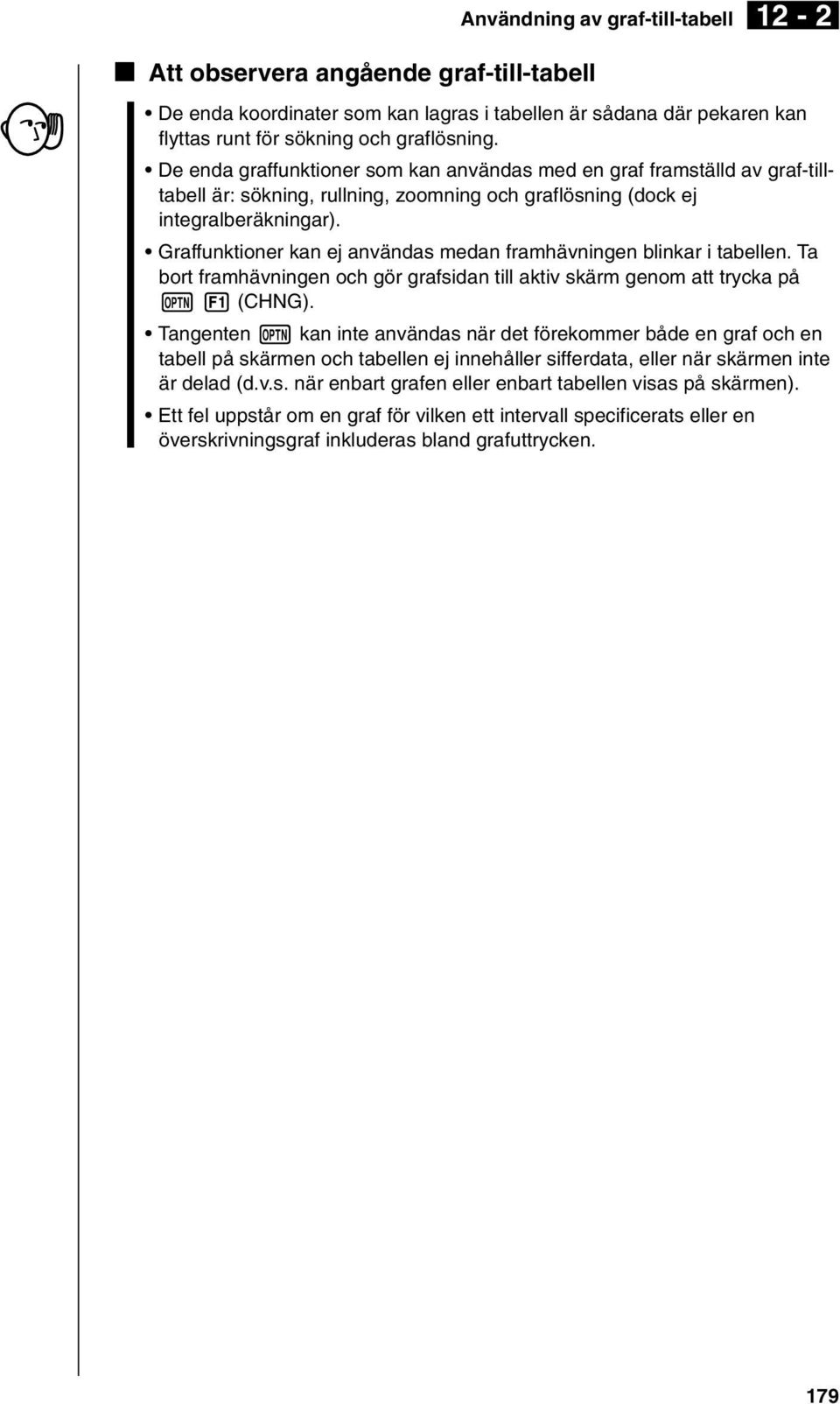 Graffunktioner kan ej användas medan framhävningen blinkar i tabellen. Ta bort framhävningen och gör grafsidan till aktiv skärm genom att trycka på K 1 (CHNG).