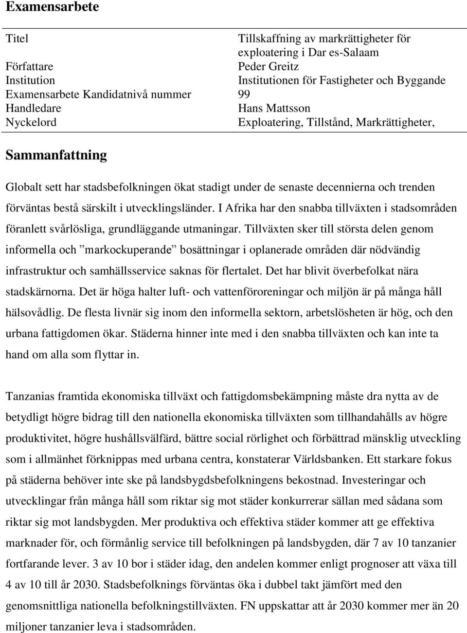 särskilt i utvecklingsländer. I Afrika har den snabba tillväxten i stadsområden föranlett svårlösliga, grundläggande utmaningar.