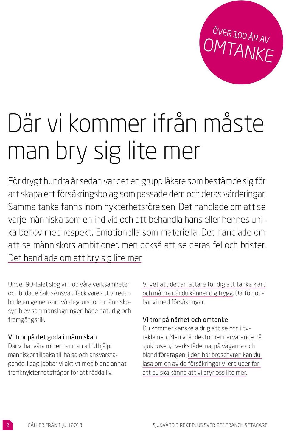 Det handlade om att se människors ambitioner, men också att se deras fel och brister. Det handlade om att bry sig lite mer. Under 90-talet slog vi ihop våra verksamheter och bildade SalusAnsvar.