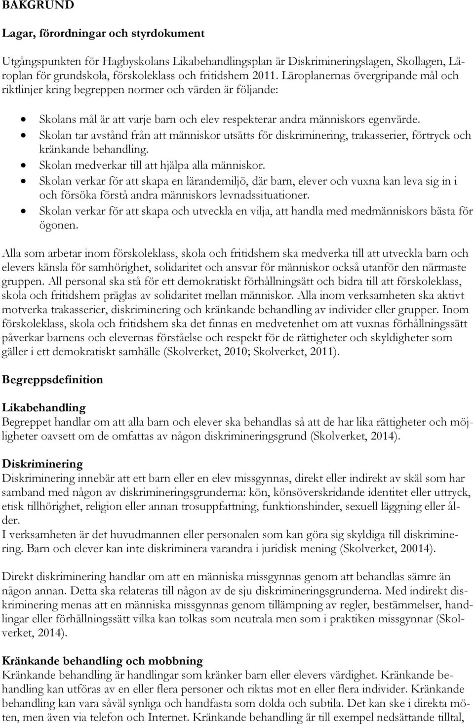 Skolan tar avstånd från att människor utsätts för diskriminering, trakasserier, förtryck och kränkande behandling. Skolan medverkar till att hjälpa alla människor.